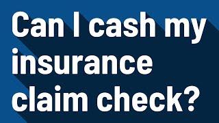 Can I cash my insurance claim check?