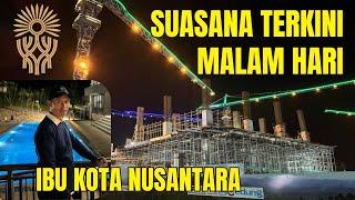 IKN Malam ini! Suasana Terkini malam hari di KIPP Ibu Kota Nusantara