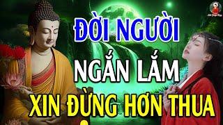 Làm Người Tốt Thì Thân Khỏe Tâm An l Đời Ngắn Lắm Xin Đừng Hơn Thua Nghe (Rất Thấm) - Lời Phật Dạy