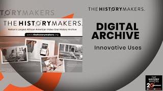 The HistoryMakers Digital Archive: Innovative Uses