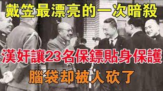 戴笠最漂亮的一次暗殺：漢奸讓23名保鏢貼身保護，腦袋卻被人砍了 【舊時風雲】