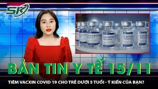Bản Tin Y Tế 15/11: Tiêm Vacxin COVID - 19 Cho Trẻ Dưới 5 Tuổi - Ý Kiến Của Bạn? | SKĐS