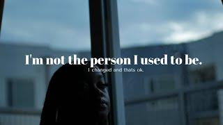 I'm not the person I used to be