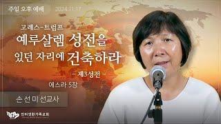 2024.11.17(일) (고레스-트럼프) 예루살렘 성전을 있던 자리에 건축하라 (제3성전) (에스라 5장) [손선미 선교사]