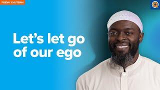 Let's Let Go of Our Ego | Khutbah by Sh. Abdullah Oduro