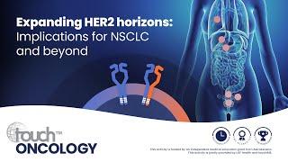 Expanding HER2 horizons: Implications for NSCLC and beyond