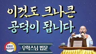 [불교] 우학스님 생활법문 (이것도 크나큰 공덕이 됩니다)