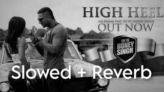 High Heel Slowed + Reverb | Yoyo Honey Singh | Latest Lofi Song