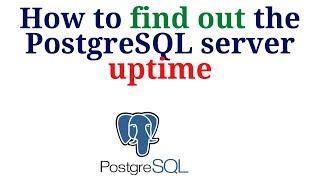 61. PostgreSQL DBA:How to find out the PostgreSQL server uptime
