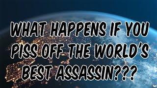 What happens if you piss off the world's best Assassin???