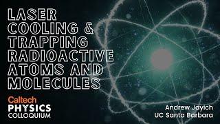 Laser Cooling and Trapping Radioactive Atoms and Molecules - Andrew Jayich