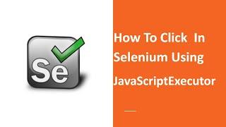 How To Click In Selenium WebDriver Using JavaScriptExecutor