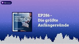 Die größte Anfängersünde | EP286 Kunst verkaufen Podcast