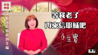 等我老了再來信耶穌吧？ 盛曉玫 【幸福熱線】 第二集 / 至寶