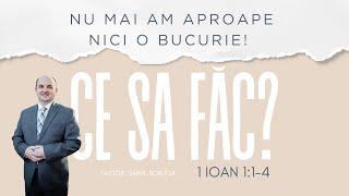 „Nu mai am aproape nici o bucurie, ce să fac?” -Pastor Sabin Boruga (1 Ioan 1:1-4)