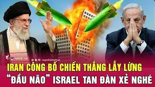 Thời sự quốc tế: Iran công bố chiến thắng lẫy lừng, “đầu não” Israel tan đàn xẻ nghé