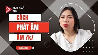 54. Âm /k/ Tiếng Anh Phát Âm Giống Âm "c" Tiếng Việt Hay Không? | PRONUNCIATION SERIES | Phát Âm Hay