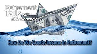 How Do We Create Income in Retirement? — Retirement Talk with Eric Kearney, Cape Coral, FL