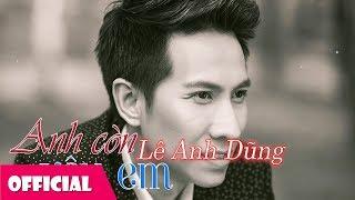 Anh Còn Yêu Em - Lê Anh Dũng | Nhạc Trẻ Trữ Tình