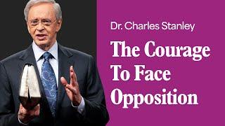 The Courage To Face Opposition – Dr. Charles Stanley