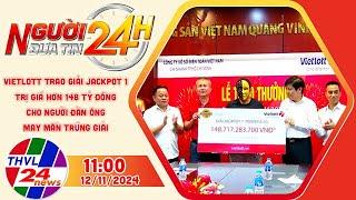 Người đưa tin 24H (11h ngày 12/11/2024) - Vietlott trao giải Jackpot 1 trị giá hơn 148 tỷ đồng...