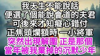 我天生不能說話，便選了個能說會道的夫君，可後來才知癡心錯付，正焦頭爛額時，一小將軍突然出現解圍，正是那個當年被我棄掉的沉默少年 【美好人生】