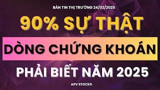 Chứng khoán hôm nay : 90% sự thật về dòng chứng khoán nhà đầu tư phải biết năm 2025