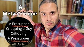 (Meta-Critique) A Presupper Critiques a Guy Critiquing a Presupper (Jeff Durbin)