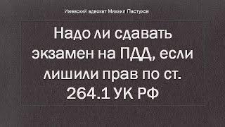 Иж Адвокат Пастухов. Надо ли сдавать экзамен на ПДД, если лишили прав по ст. 264.1 УК РФ.