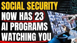 Social Security Now Has 23 Artificial Intelligence Programs Tracking You