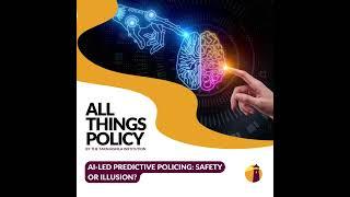 All Things Policy | AI-led Predictive Policing: Safety or Illusion?