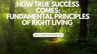 How true success comes: Fundamental principles of right living-daily motivation speech #motivation