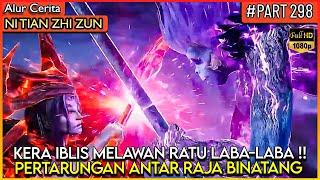 PERTARUNGAN ANTAR RAJA MONSTER !! KERA IBLIS VS LABA2 GUNTUR - Alur Cerita Donghua #NTZZ (PART 298)