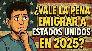 ¿Vale la Pena Emigrar a Estados Unidos en 2025?