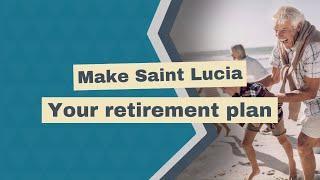 Saint Lucia Citizenship by Investment - Your retirement plan