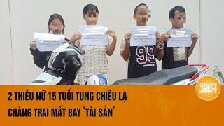 2 thiếu nữ 15 tuổi tung chiêu lạ, chàng trai mất bay "tài sản"