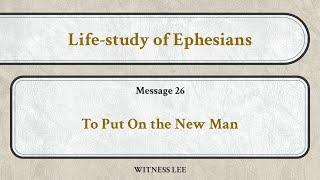 Life-study of Ephesians, Message 26: To Put on the New Man