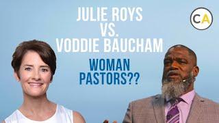 Julie Roys vs. Voddie Baucham - Woman Pastors??