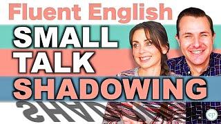 How to Make GREAT Small Talk: 10 Fluent Conversations to Shadow