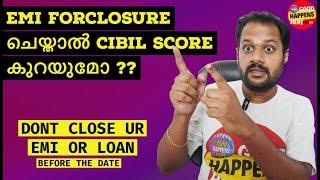 EMI FORCLOSURE ചെയ്താൽ CIBIL SCORE കുറയുമോ ?? DONT CLOSE EMI OR LOAN ?