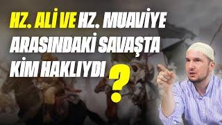 Hz. Ali ve Hz. Muaviye arasındaki savaşta kim haklıydı? / Kerem Önder