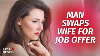 Man Swaps Wife For Job Offer | @LoveBuster_