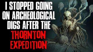 "I Stopped Going On Archaeological Digs After The Thornton Expedition" Creepypasta