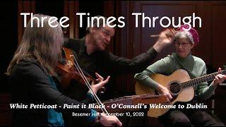 Three Times Through - White Petticoat / Paint It Black / O'Connell's Welcome to Dublin