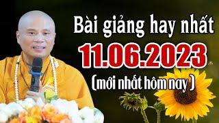 Bài Giảng hay nhất 11.06.2023 ( mới nhất hôm nay ) - Thầy Thích Giác Nhàn