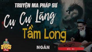 truyện ma làng quê ngắn : CỤ CỮ LÃNG TẦM LONG | Hai dòng tộc tranh nhau bảo vật trấn long mạch