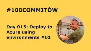 #100Commitow: Day015 - Deploy to Azure using environments #01