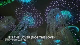 It's the Lover not the Love - cover by Ayeen