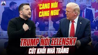 TRUMP NÓI ZELENSKY RỜI KHỎI NHÀ TRẮNG VÀ CHỬI THẲNG MẶT: “THẰNG TỔNG THỐNG NGU ĐẦN”