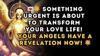 Something URGENT is about to TRANSFORM your LOVE life! Your Angels have a REVELATION NOW! 